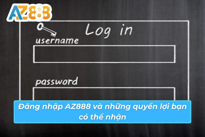 Cách Đăng Nhập Tài Khoản AZ888 Nhanh Gọn Và Bảo Mật Tối Đa 4 Quyền lợi có thể tận dụng khi đăng nhập AZ888