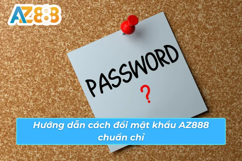 Cách Đổi Mật Khẩu AZ888 Để Cải Thiện Bảo Mật Cho Tài Khoản 2 Cách đổi mật khẩu AZ888 đơn giản chỉ với vài bước