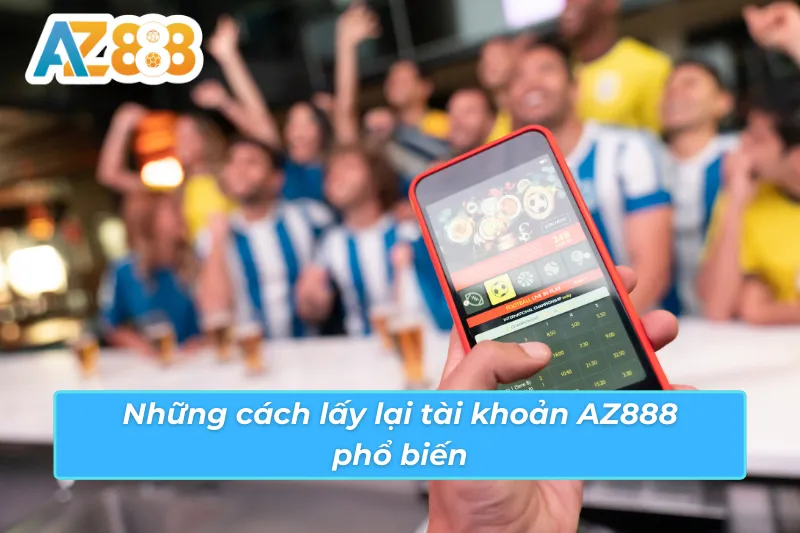 3 Những cách lấy lại tài khoản AZ888 phổ biến