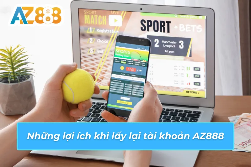 5 Những lợi ích khi lấy lại tài khoản AZ888