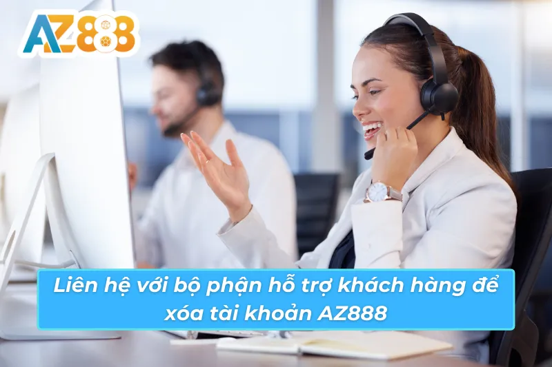 Cách Xóa Tài Khoản AZ888 Nhanh Chóng An Toàn Cho Người Chơi 4 Liên hệ với bộ phận hỗ trợ khách hàng để xóa tài khoản AZ888