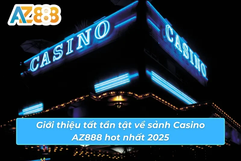 Casino AZ888 - Thiên Đường Giải Trí Trực Tuyến Hot Nhất 2025 2 Giới thiệu sơ lược về sảnh Casino AZ888 hot nhất 2025