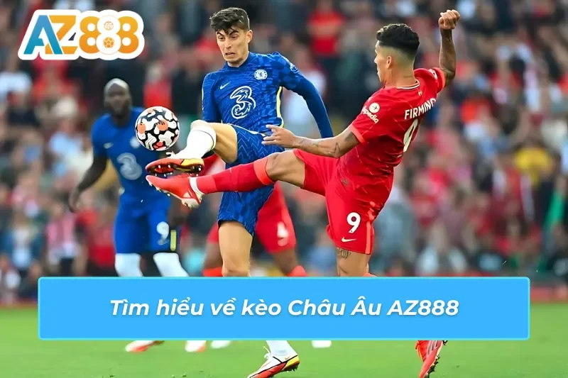 Kèo Châu Âu AZ888 - Hội Tụ Đẳng Cấp Cá Cược Thể Thao Bóng Đá 2 Tìm hiểu tổng quát về kèo châu Âu AZ888