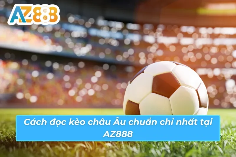 Kèo Châu Âu AZ888 - Hội Tụ Đẳng Cấp Cá Cược Thể Thao Bóng Đá 5 Hướng dẫn chi tiết cách đọc kèo châu Âu AZ888