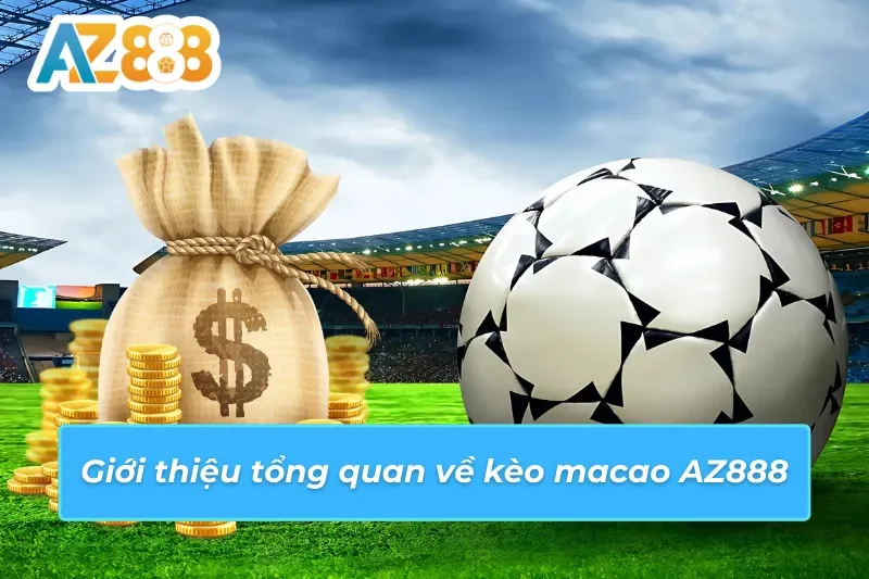 Kèo Macao AZ888 - Tỷ Lệ Kèo Bóng Đá Hấp Dẫn Nhất Tại Châu Á 2 Những thông tin cơ bản về kèo macao AZ888