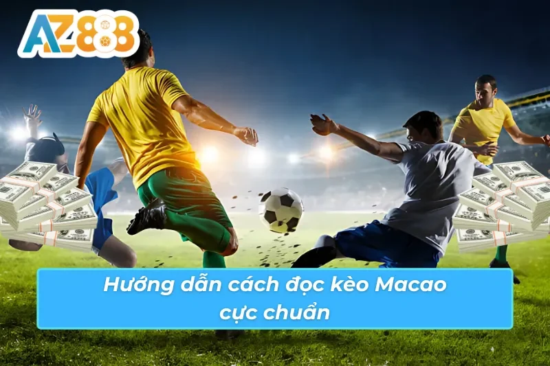 Kèo Macao AZ888 - Tỷ Lệ Kèo Bóng Đá Hấp Dẫn Nhất Tại Châu Á 5 Hướng dẫn cách đọc kèo Macao AZ888
