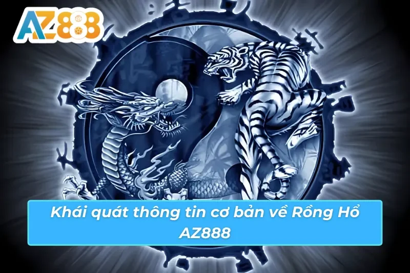 Rồng Hổ AZ888 - Game Casino Ăn Khách Nhất Mọi Thời Đại 2 Một số thông tin cơ bản về Rổng Hổ AZ888