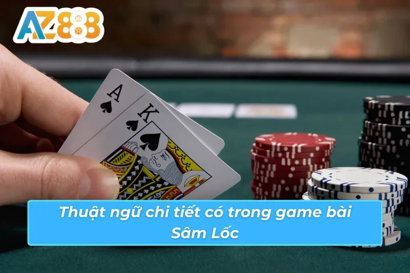 Sâm Lốc AZ888 - Cách Chơi Bài Khuynh Đảo Mọi Bàn Cược 5 Thuật ngữ cơ bản trong game bài Sâm Lốc AZ888