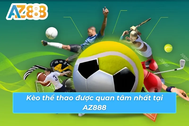 Thể Thao AZ888: Địa Chỉ Bet Kèo Lý Tưởng Cho Mọi Cược Thủ 5 Thể loại kèo thể thao AZ888 được nhiều cược thủ quan tâm nhất