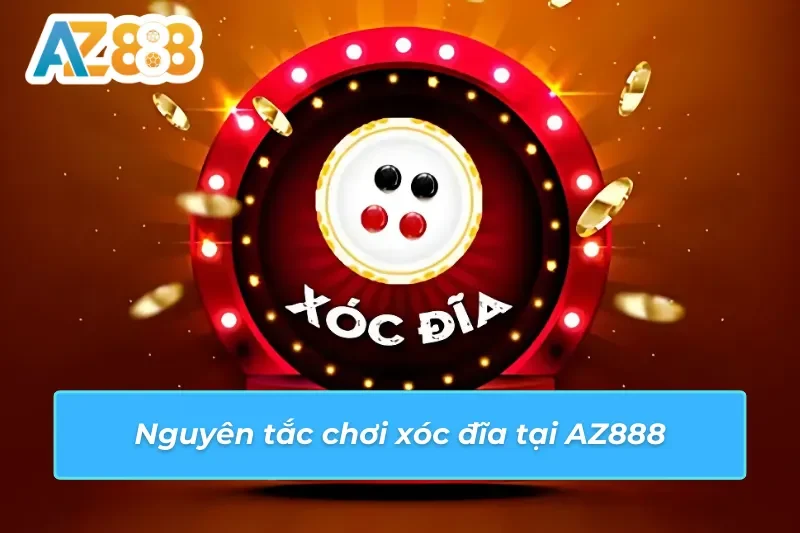 Khám Phá Xóc Đĩa AZ888 Năm 2025 - Chơi Dễ Dàng, Thắng Lớn 4 Nguyên tắc chơi xóc đĩa AZ888