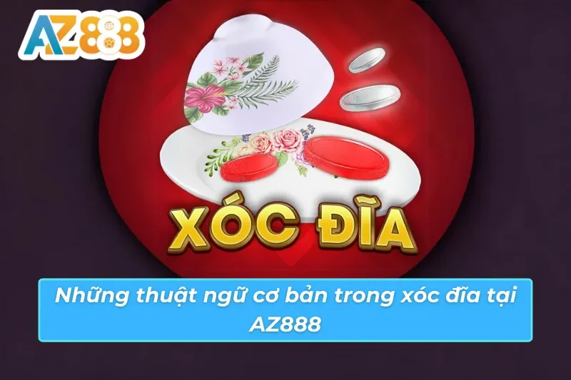 Khám Phá Xóc Đĩa AZ888 Năm 2025 - Chơi Dễ Dàng, Thắng Lớn 6 Những thuật ngữ cơ bản trong xóc đĩa AZ888